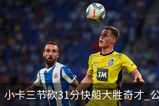 小卡三节砍31分快船大胜奇才 公牛送黄蜂5连败